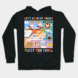 Let's Do More Things Just for Fun Hoodie